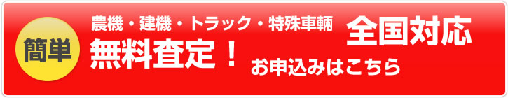 簡単！農機・建機・トラック・特殊車輛　全国対応無料査定！お申込みはこちら